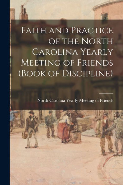 Faith And Practice Of The North Carolina Yearly Meeting Of Friends (Book Of Discipline)