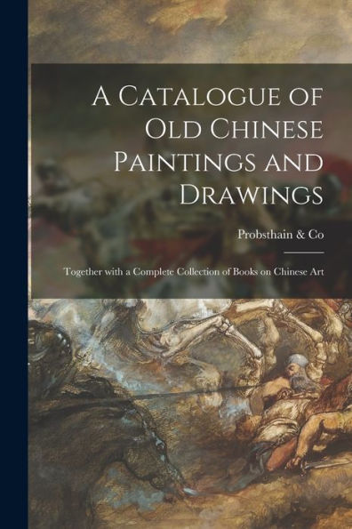 A Catalogue Of Old Chinese Paintings And Drawings: Together With A Complete Collection Of Books On Chinese Art