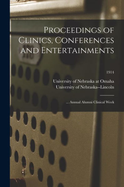 Proceedings Of Clinics, Conferences And Entertainments: ... Annual Alumni Clinical Week; 1914