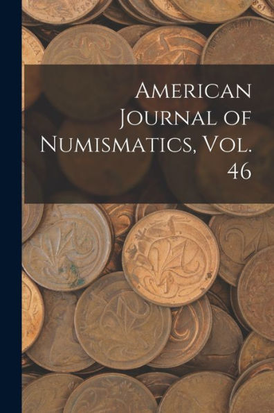 American Journal Of Numismatics, Vol. 46