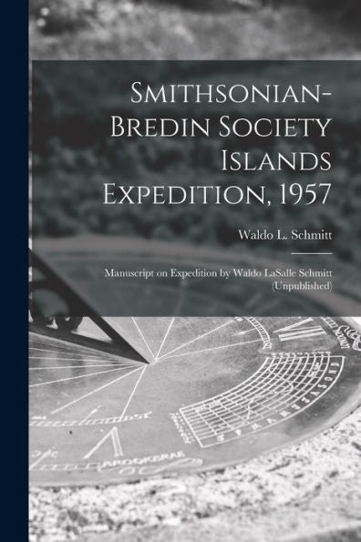 Smithsonian-Bredin Society Islands Expedition, 1957: Manuscript On Expedition By Waldo Lasalle Schmitt (Unpublished)