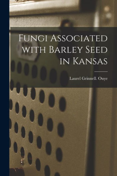 Fungi Associated With Barley Seed In Kansas