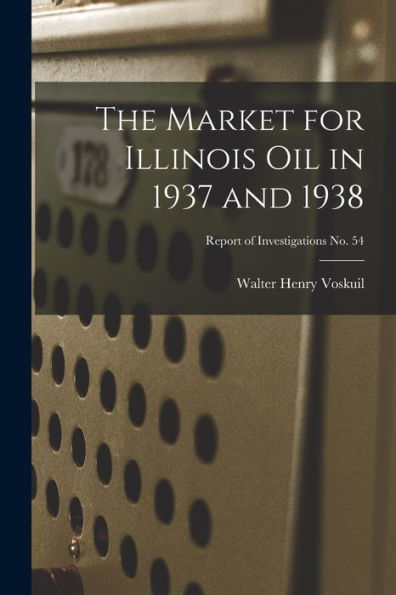 The Market For Illinois Oil In 1937 And 1938; Report Of Investigations No. 54