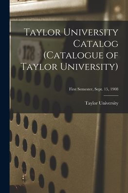 Taylor University Catalog (Catalogue Of Taylor University); First Semester, Sept. 15, 1908