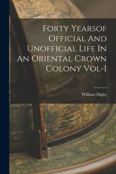 Forty Yearsof Official And Unofficial Life In An Oriental Crown Colony Vol-I