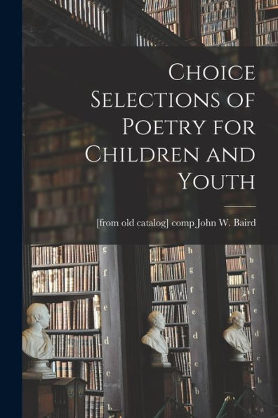 Choice Selections Of Poetry For Children And Youth