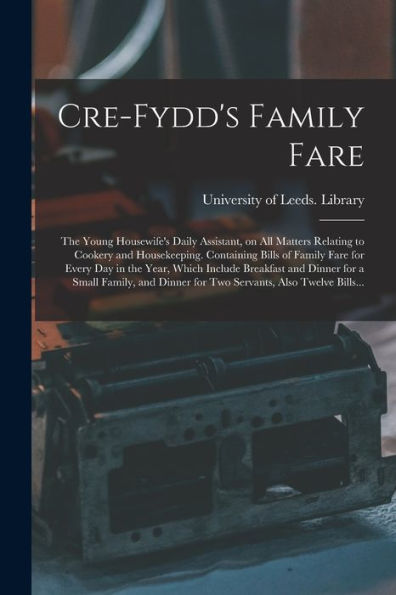 Cre-Fydd'S Family Fare: The Young Housewife'S Daily Assistant, On All Matters Relating To Cookery And Housekeeping. Containing Bills Of Family Fare ... For A Small Family, And Dinner For Two...