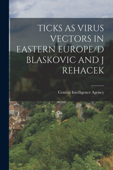 Ticks As Virus Vectors In Eastern Europe/D Blaskovic And J Rehacek