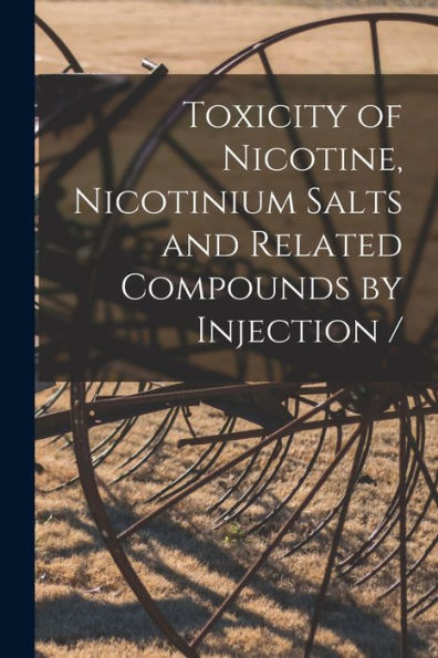 Toxicity Of Nicotine, Nicotinium Salts And Related Compounds By Injection /
