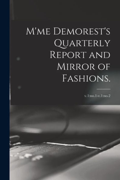 M'Me Demorest'S Quarterly Report And Mirror Of Fashions.; V.1: No.1-V.1: No.2
