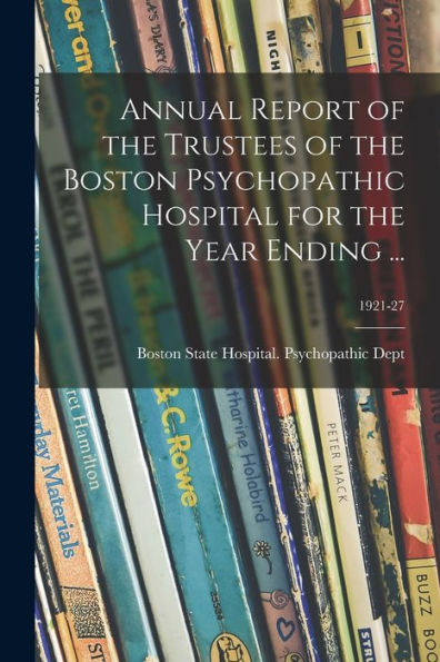 Annual Report Of The Trustees Of The Boston Psychopathic Hospital For The Year Ending ...; 1921-27