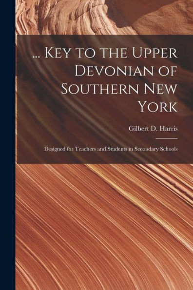 ... Key To The Upper Devonian Of Southern New York; Designed For Teachers And Students In Secondary Schools