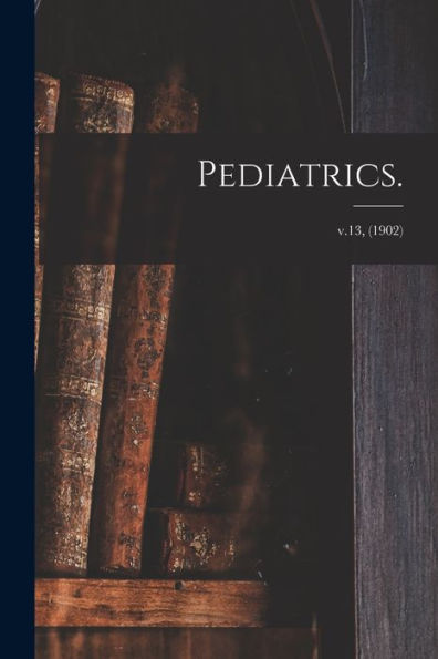 Pediatrics.; V.13, (1902)