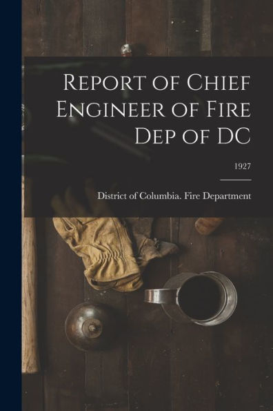Report Of Chief Engineer Of Fire Dep Of Dc; 1927