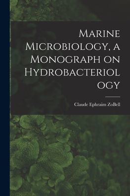 Marine Microbiology, A Monograph On Hydrobacteriology