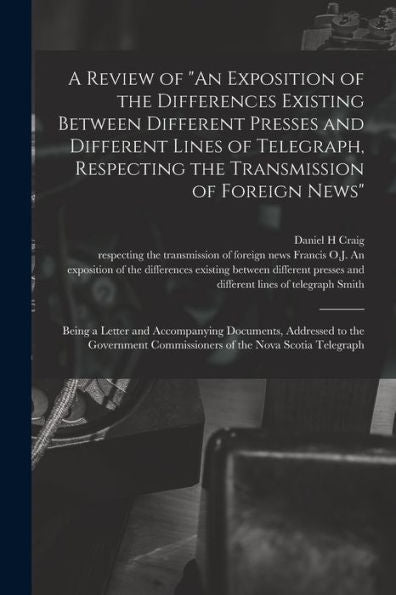 A Review Of "An Exposition Of The Differences Existing Between Different Presses And Different Lines Of Telegraph, Respecting The Transmission Of ... Documents, Addressed To The Government... Daniel H Craig