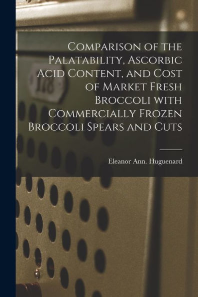Comparison Of The Palatability, Ascorbic Acid Content, And Cost Of Market Fresh Broccoli With Commercially Frozen Broccoli Spears And Cuts