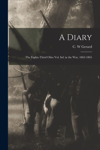 A Diary: The Eighty-Third Ohio Vol. Inf. In The War, 1862-1865