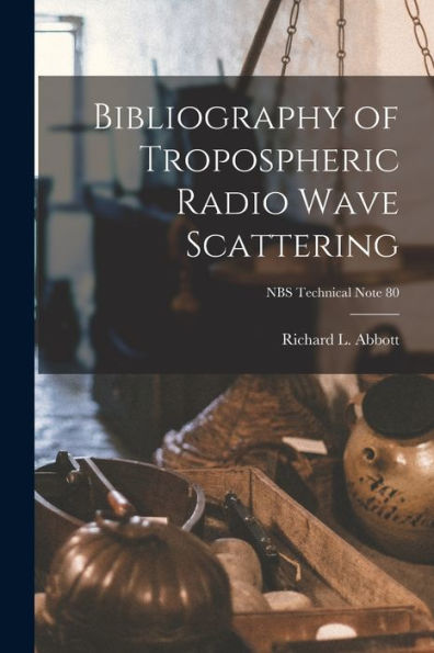 Bibliography Of Tropospheric Radio Wave Scattering; Nbs Technical Note 80