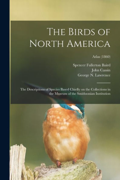 The Birds Of North America: The Descriptions Of Species Based Chiefly On The Collections In The Museum Of The Smithsonian Institution; Atlas (1860)