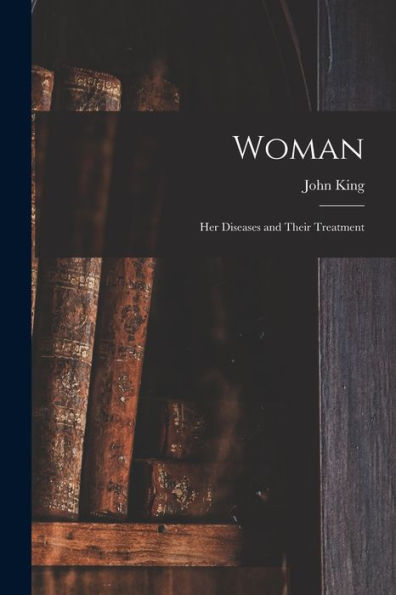 Woman: Her Diseases And Their Treatment