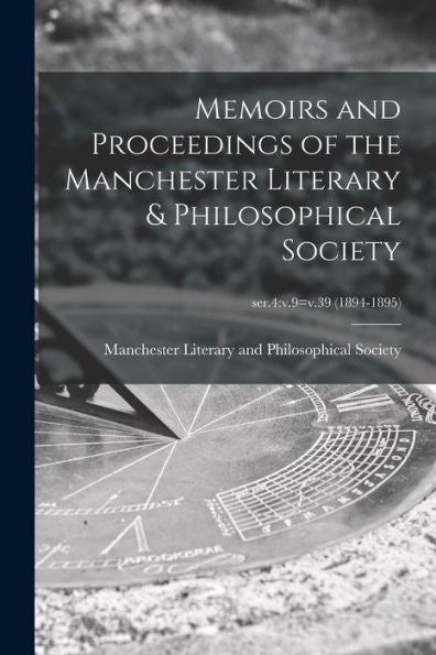 Memoirs And Proceedings Of The Manchester Literary & Philosophical Society; Ser.4: V.9=V.39 (1894-1895)