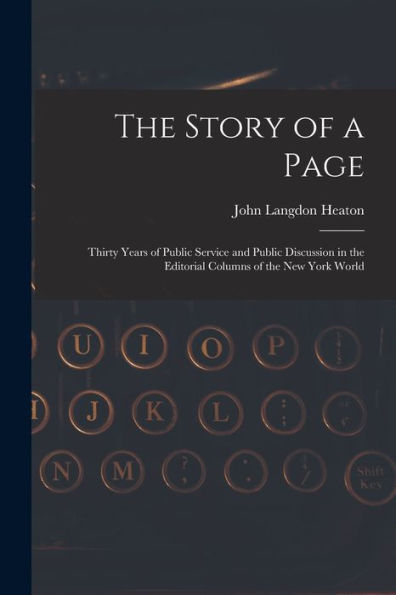 The Story Of A Page: Thirty Years Of Public Service And Public Discussion In The Editorial Columns Of The New York World