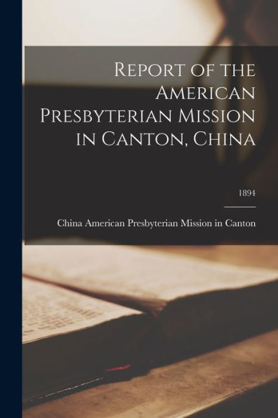 Report Of The American Presbyterian Mission In Canton, China; 1894