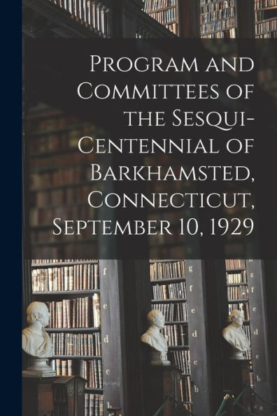Program And Committees Of The Sesqui-Centennial Of Barkhamsted, Connecticut, September 10, 1929