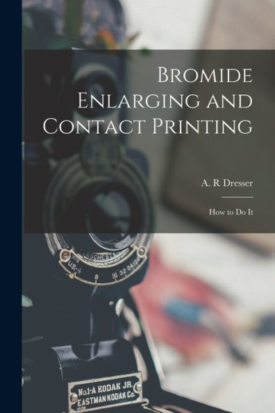 Bromide Enlarging And Contact Printing: How To Do It