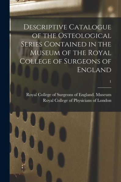 Descriptive Catalogue Of The Osteological Series Contained In The Museum Of The Royal College Of Surgeons Of England; 1