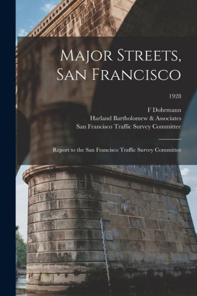 Major Streets, San Francisco: Report To The San Francisco Traffic Survey Committee; 1928