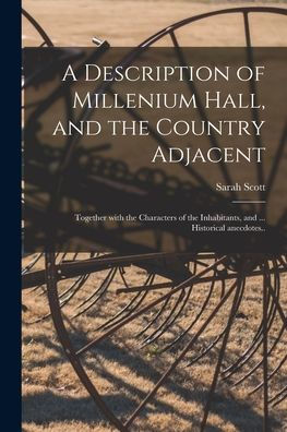 A Description Of Millenium Hall, And The Country Adjacent: Together With The Characters Of The Inhabitants, And ... Historical Anecdotes..