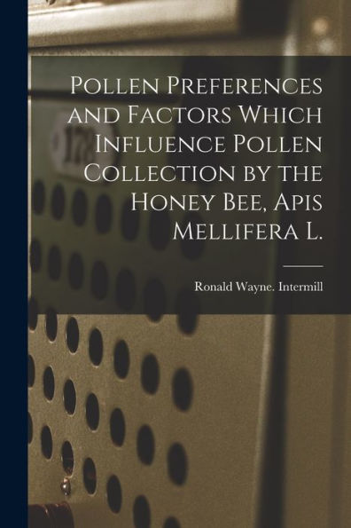 Pollen Preferences And Factors Which Influence Pollen Collection By The Honey Bee, Apis Mellifera L.