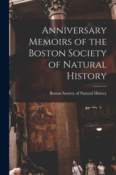 Anniversary Memoirs Of The Boston Society Of Natural History