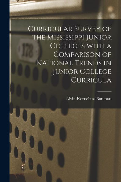 Curricular Survey Of The Mississippi Junior Colleges With A Comparison Of National Trends In Junior College Curricula