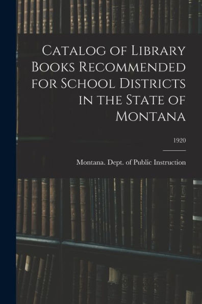 Catalog Of Library Books Recommended For School Districts In The State Of Montana; 1920