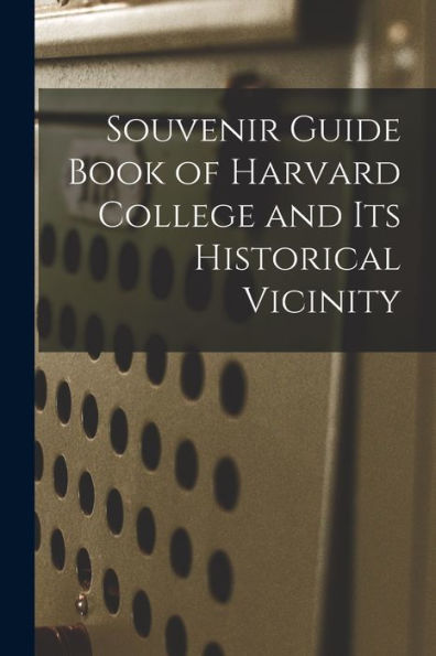 Souvenir Guide Book Of Harvard College And Its Historical Vicinity
