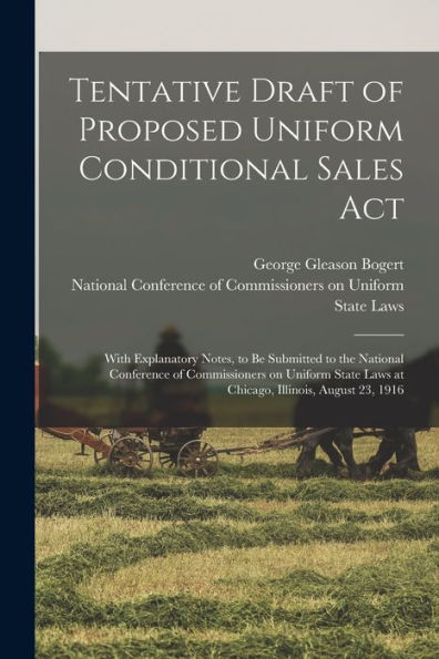 Tentative Draft Of Proposed Uniform Conditional Sales Act: With Explanatory Notes, To Be Submitted To The National Conference Of Commissioners On ... Laws At Chicago, Illinois, August 23, 1916