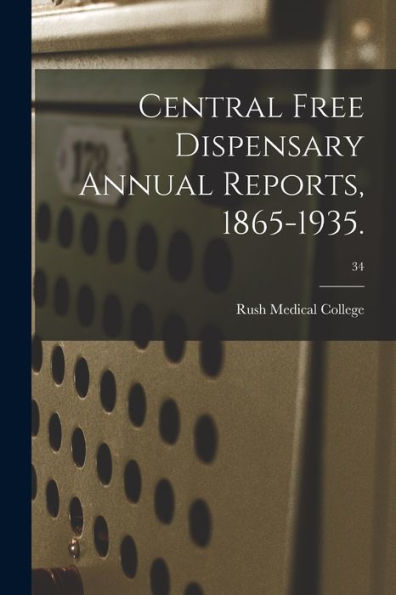 Central Free Dispensary Annual Reports, 1865-1935.; 34