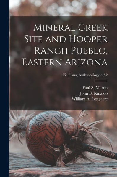 Mineral Creek Site And Hooper Ranch Pueblo, Eastern Arizona; Fieldiana, Anthropology, V.52