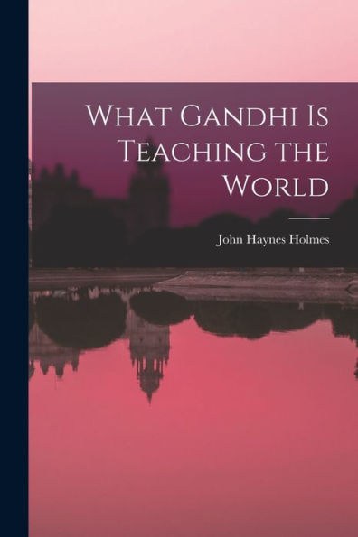 What Gandhi Is Teaching The World