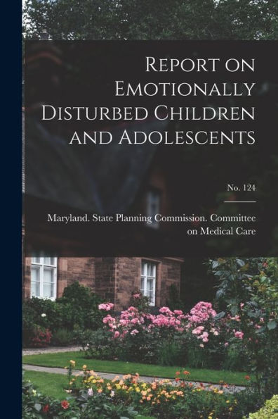 Report On Emotionally Disturbed Children And Adolescents; No. 124