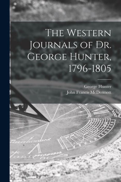 The Western Journals Of Dr. George Hunter, 1796-1805