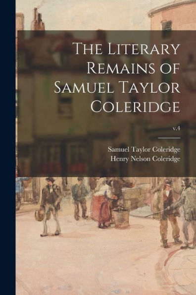 The Literary Remains Of Samuel Taylor Coleridge; V.4