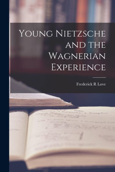 Young Nietzsche And The Wagnerian Experience