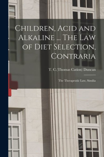 Children, Acid And Alkaline ... The Law Of Diet Selection, Contraria; The Therapeutic Law, Similia