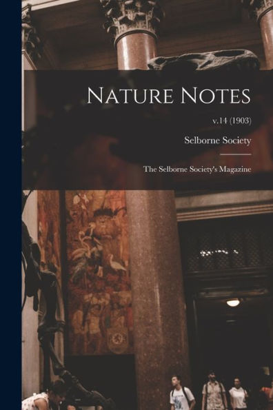 Nature Notes: The Selborne Society'S Magazine; V.14 (1903)