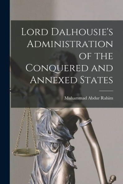Lord Dalhousie'S Administration Of The Conquered And Annexed States