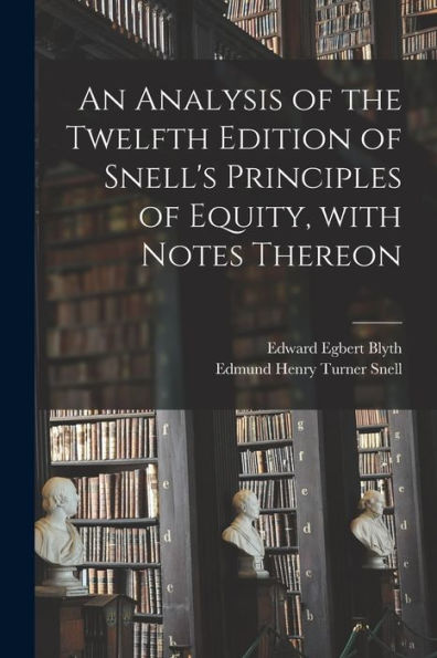 An Analysis Of The Twelfth Edition Of Snell'S Principles Of Equity, With Notes Thereon